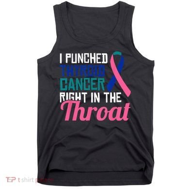 I Punched Thyroid Cancer Right In The Throat Awareness Funny Tank Top
