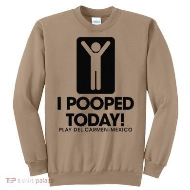 I Pooped Today Playa Del Carmen Mexico Sweatshirt