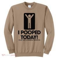 I Pooped Today Playa Del Carmen Mexico Sweatshirt thumb 0