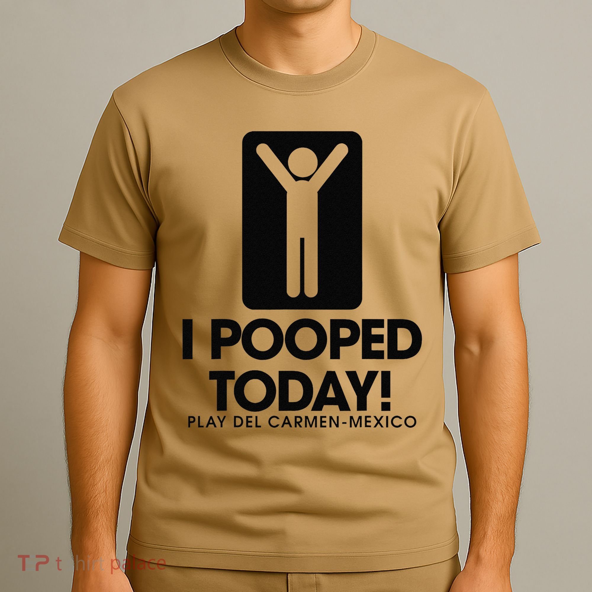 I Pooped Today Playa Del Carmen Mexico T-Shirt
