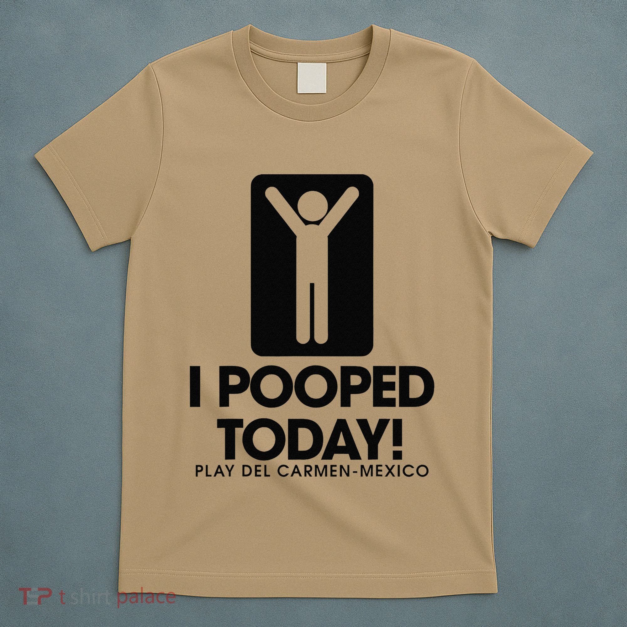 I Pooped Today Playa Del Carmen Mexico T-Shirt