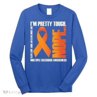 I'm Pretty Tough My Body Nope Multiple Sclerosis Awareness Cute Gift Long Sleeve Shirt