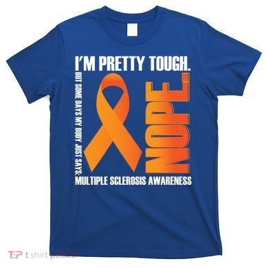 I'm Pretty Tough My Body Nope Multiple Sclerosis Awareness Cute Gift T-Shirt