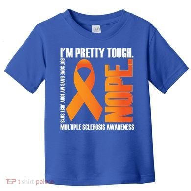I'm Pretty Tough My Body Nope Multiple Sclerosis Awareness Cute Gift Toddler T-Shirt