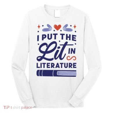 I Put The Lit In Literature Long Sleeve Shirt