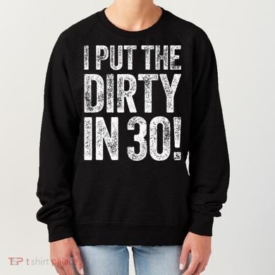 I Put The Dirty In Thirty 30th Birthday Women's Sweatshirt