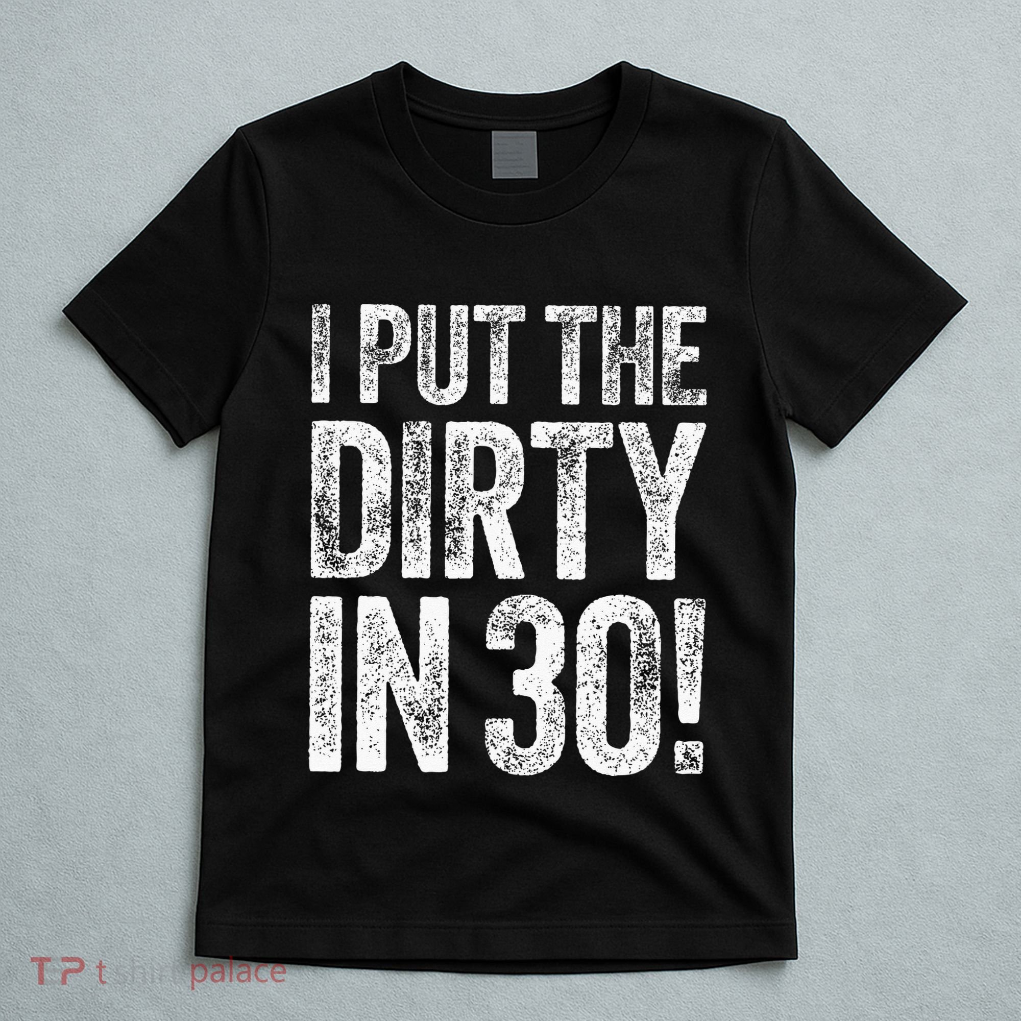 I Put The Dirty In Thirty 30th Birthday T-Shirt