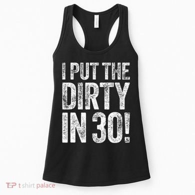 I Put The Dirty In Thirty 30th Birthday Women's Tank Top