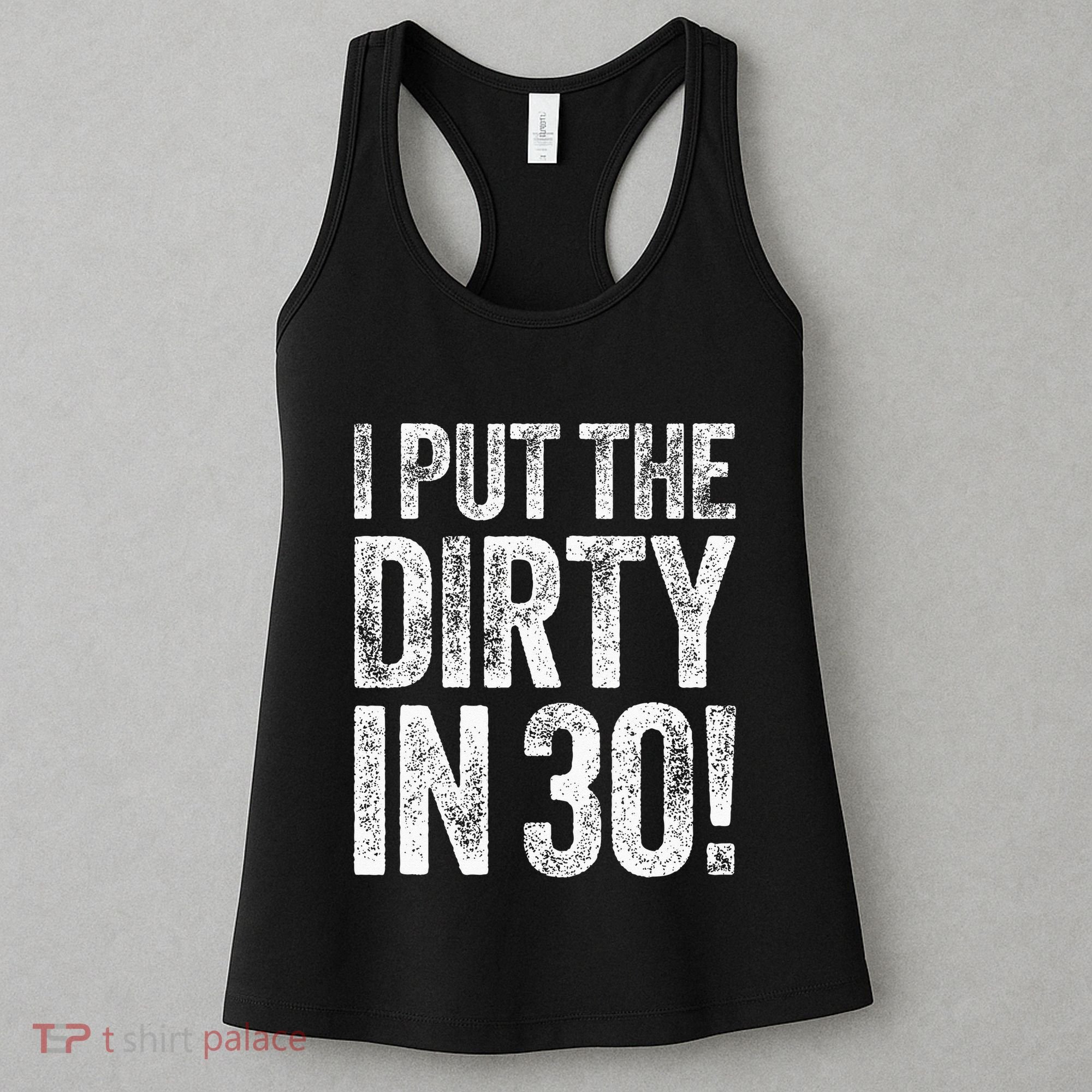 I Put The Dirty In Thirty 30th Birthday Women's Tank Top
