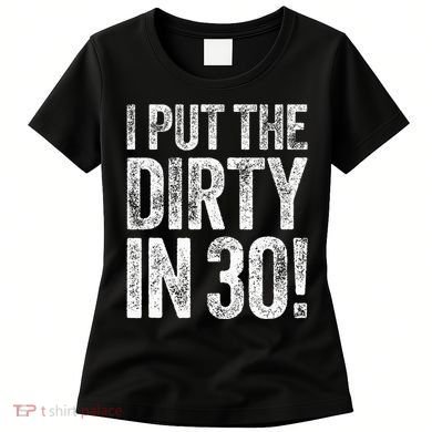 I Put The Dirty In Thirty 30th Birthday Women's T-Shirt