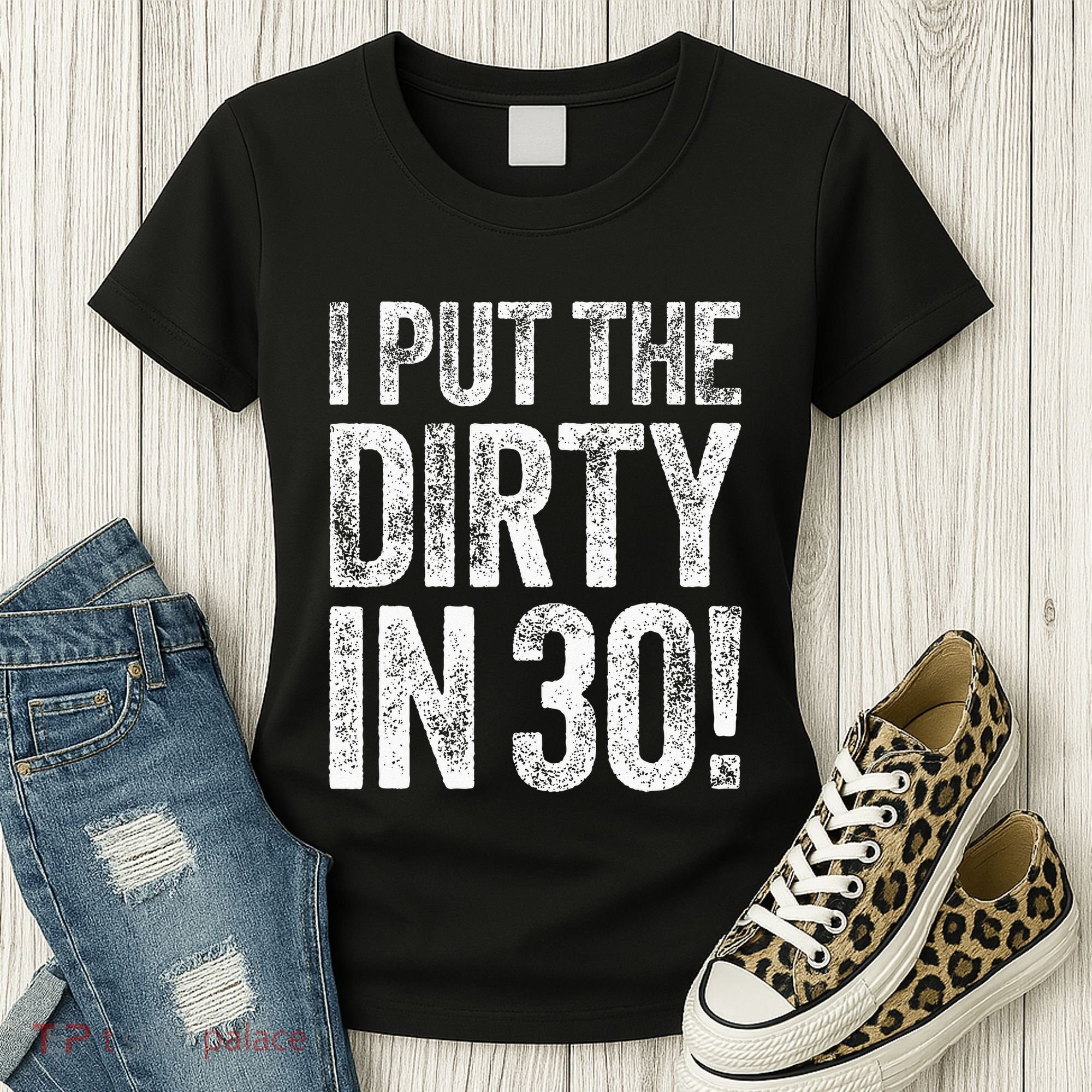 I Put The Dirty In Thirty 30th Birthday Women's T-Shirt