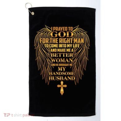 I Prayed To God For The Right Man Golf Towel