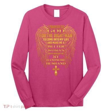 I Prayed To God For The Right Man Long Sleeve Shirt