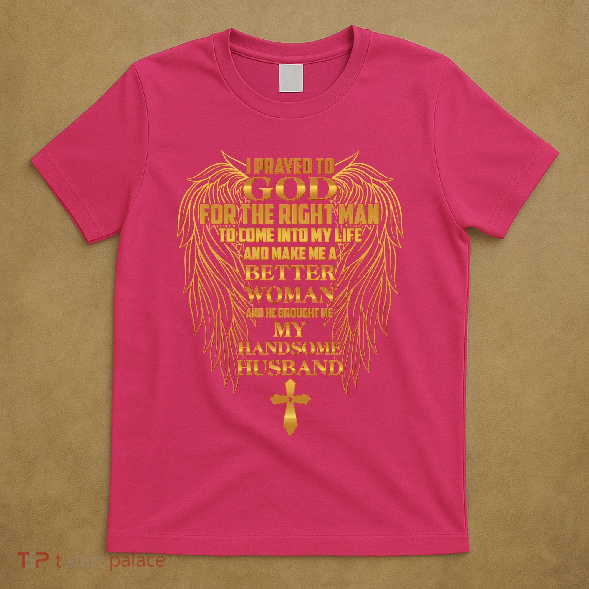I Prayed To God For The Right Man T-Shirt