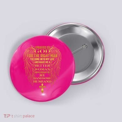 I Prayed To God For The Right Man Button
