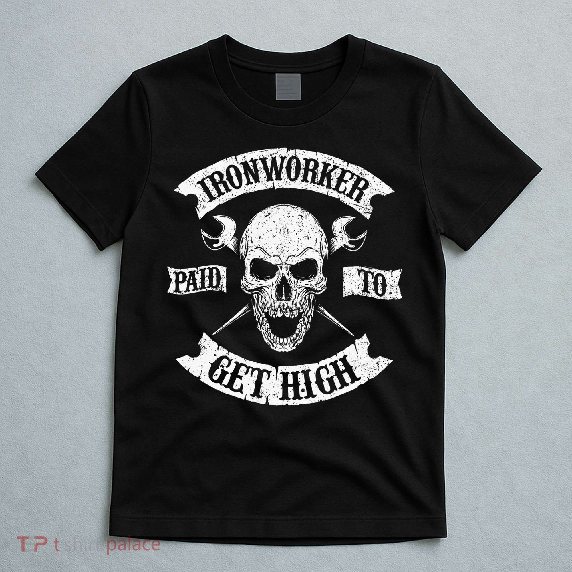 Ironworker Paid To Get High Metal Worker Union Ironworking T-Shirt