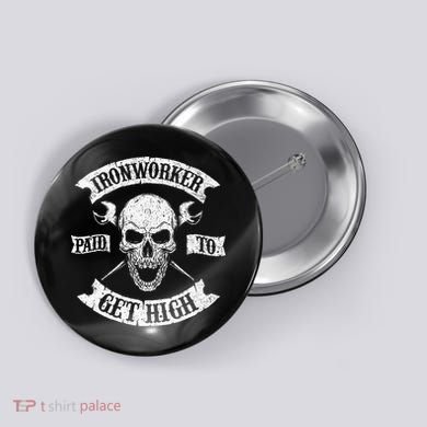 Ironworker Paid To Get High Metal Worker Union Ironworking Button