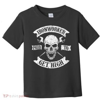 Ironworker Paid To Get High Metal Worker Union Ironworking Toddler T-Shirt