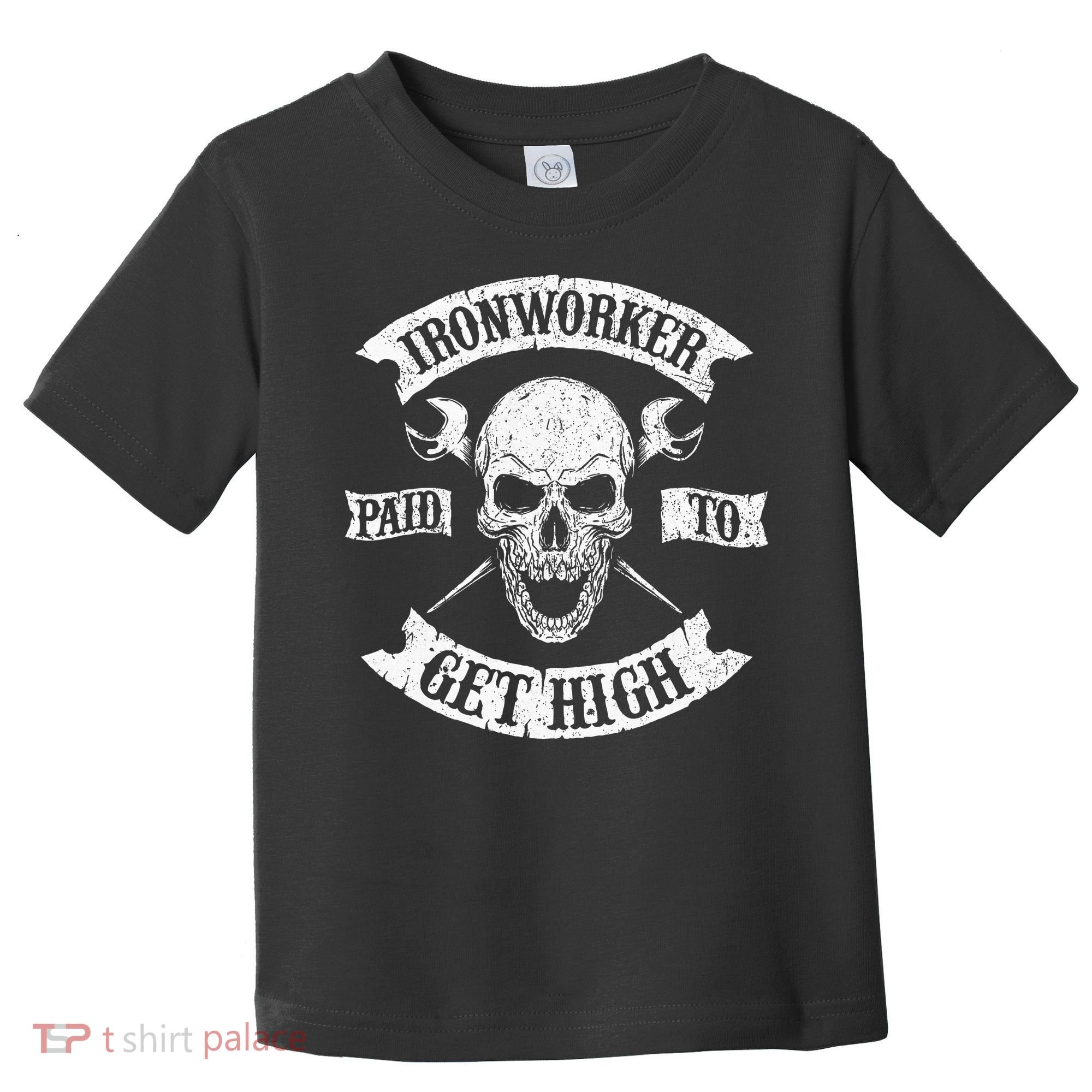Ironworker Paid To Get High Metal Worker Union Ironworking Toddler T-Shirt