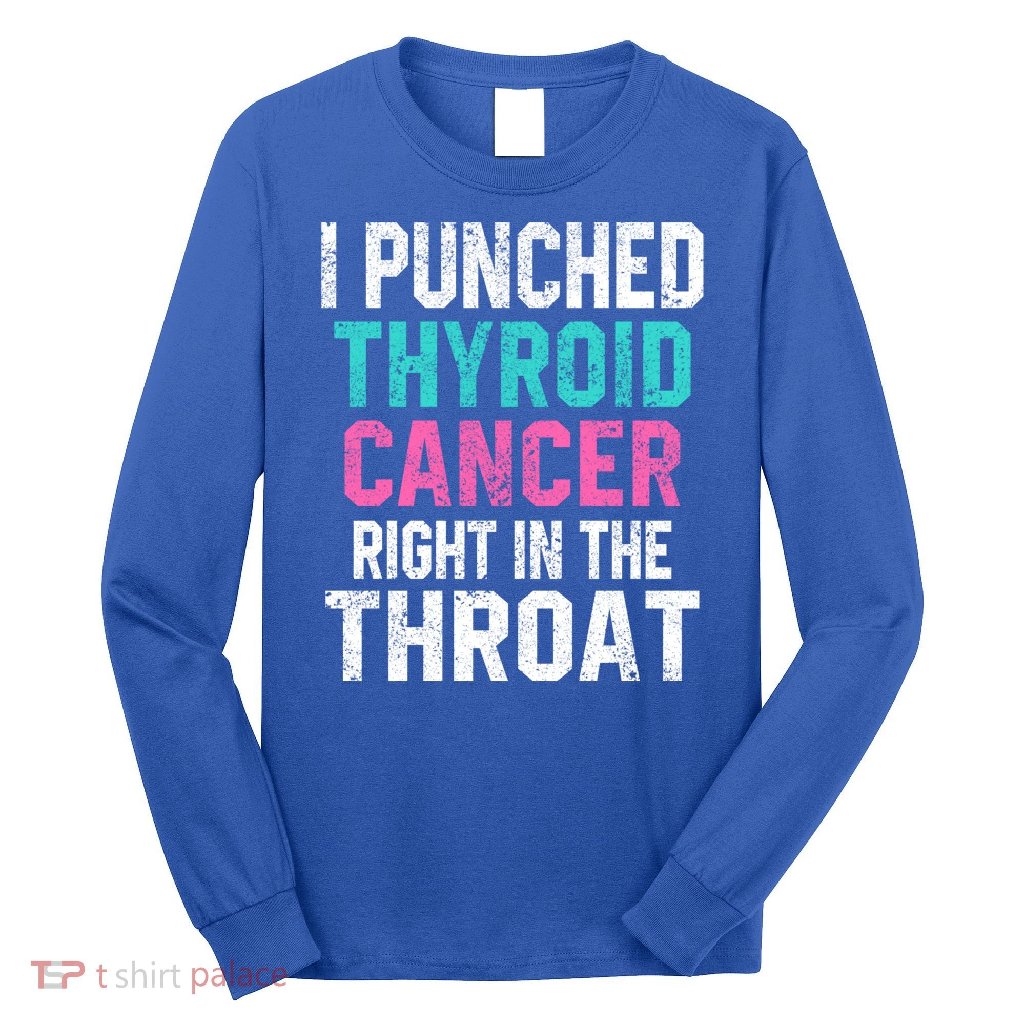 I Punched Thyroid Cancer In The Throat Survivor Awareness Gift Long Sleeve Shirt