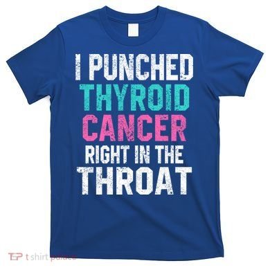 I Punched Thyroid Cancer In The Throat Survivor Awareness Gift T-Shirt