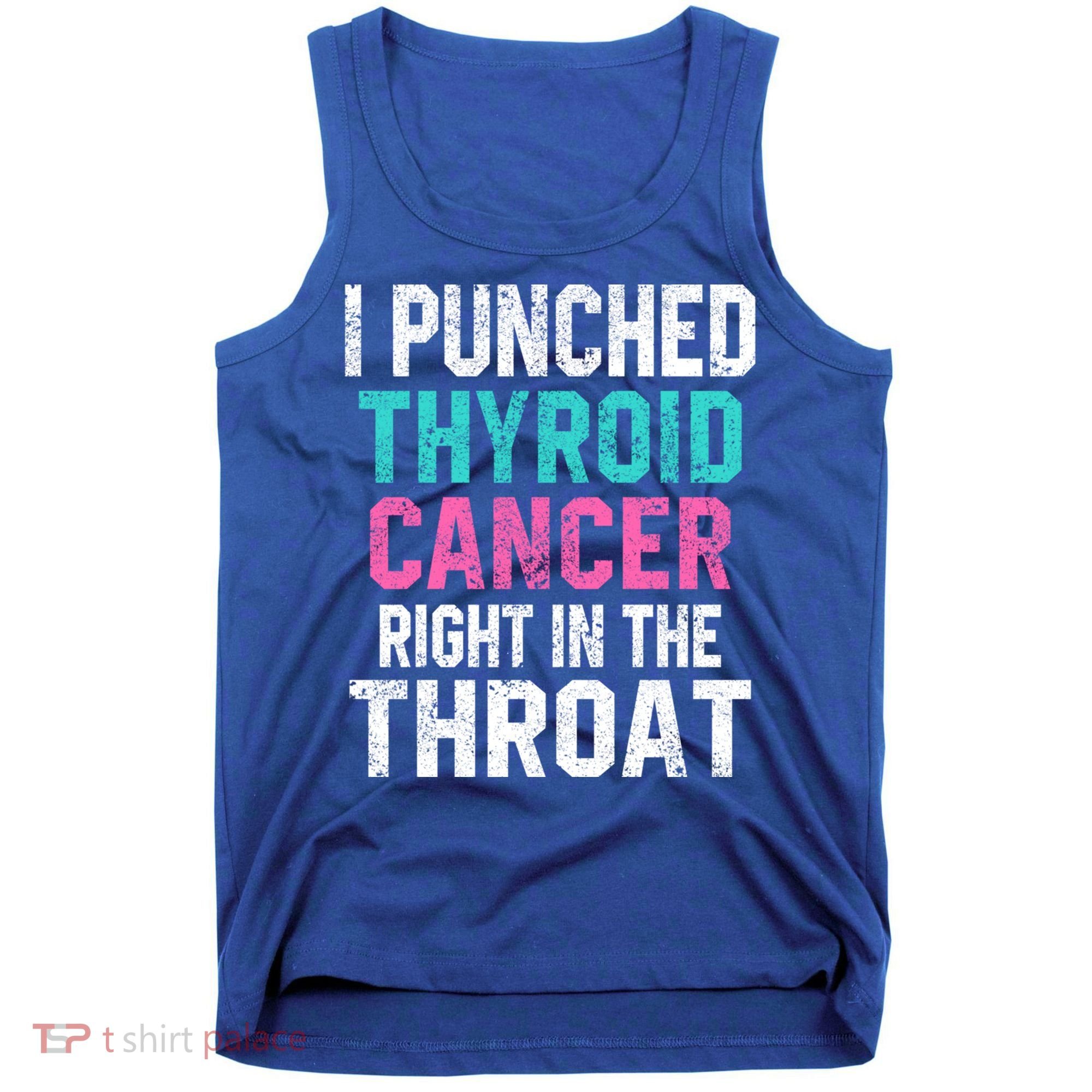 I Punched Thyroid Cancer In The Throat Survivor Awareness Gift Tank Top