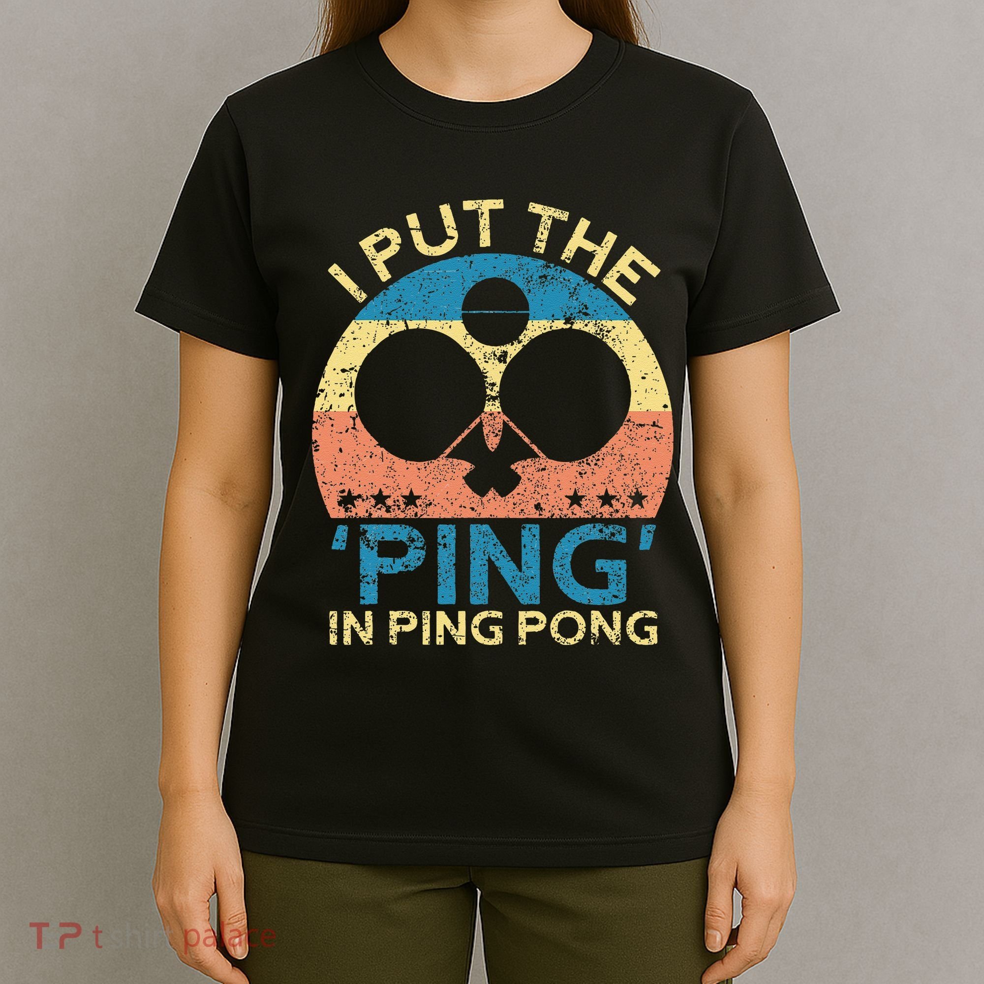 I Put The Ping In Ping Pong Funny Table Tennis T-Shirt