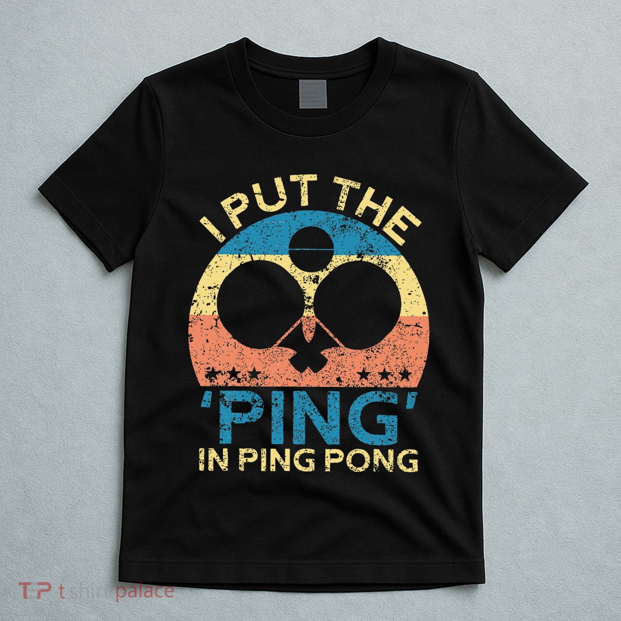 I Put The Ping In Ping Pong Funny Table Tennis T-Shirt