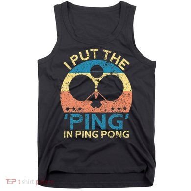 I Put The Ping In Ping Pong Funny Table Tennis Tank Top