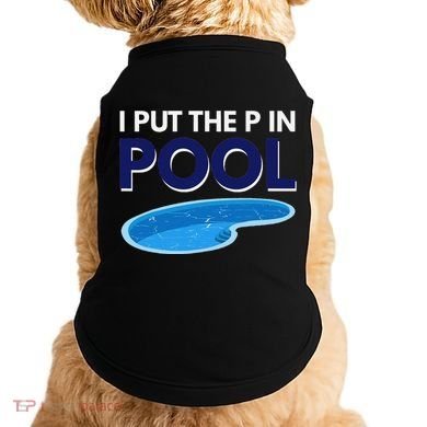 I Put The P In Pool Funny Swimming Doggie Tank