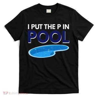 I Put The P In Pool Funny Swimming T-Shirt