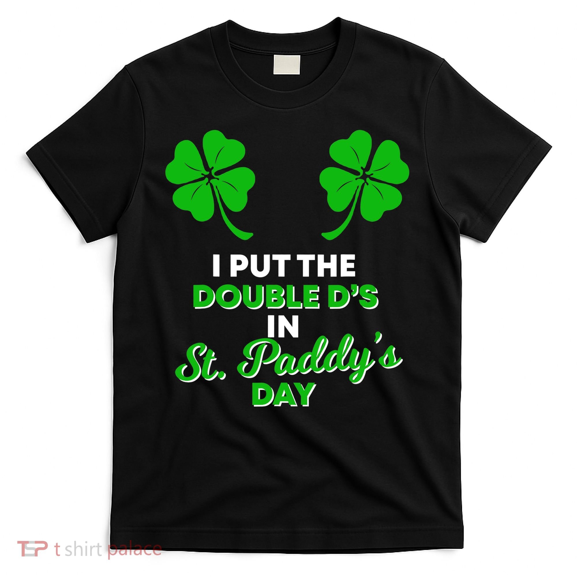 I Put The Double D's In St Paddy's Day Naughty Irish Girl T-Shirt