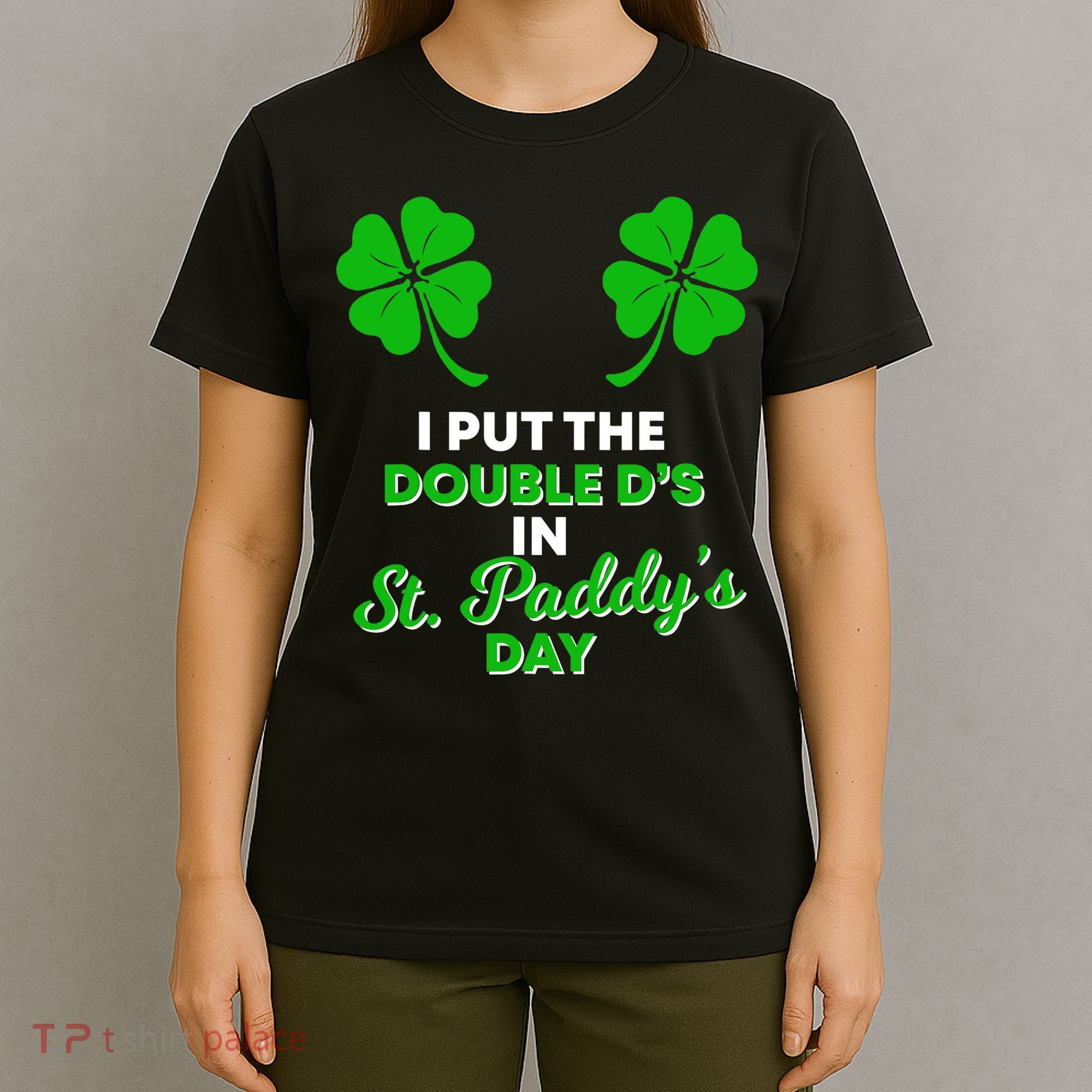 I Put The Double D's In St Paddy's Day Naughty Irish Girl T-Shirt