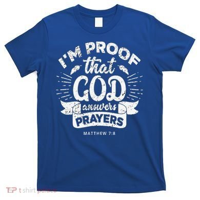 Im Proof That God Answers Prayers Matthew 78 Gift T-Shirt