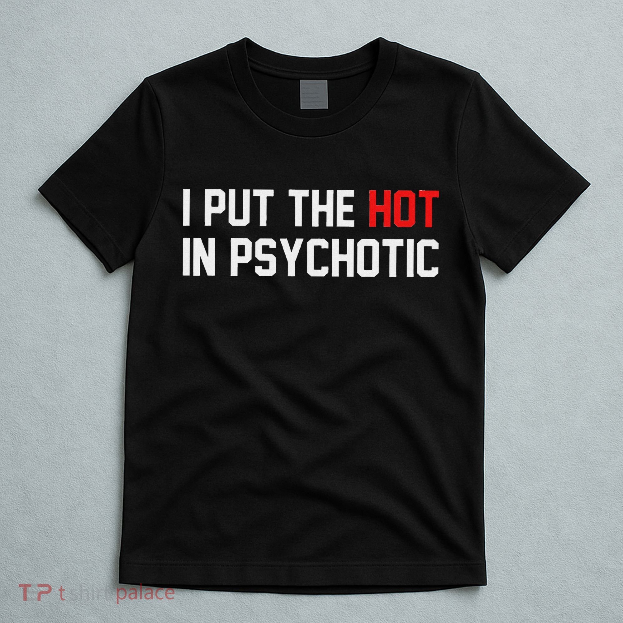 I Put The Hot In Psychotic T-Shirt