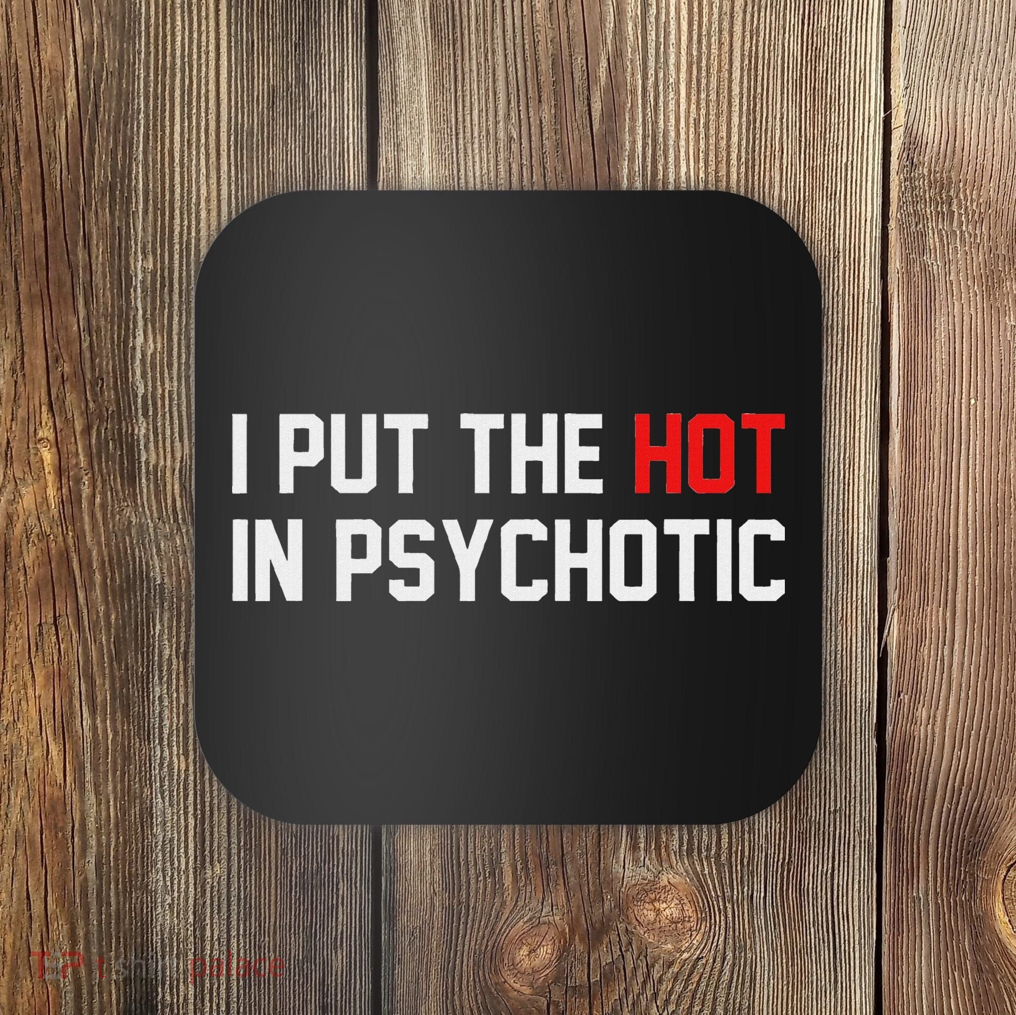 I Put The Hot In Psychotic Coaster