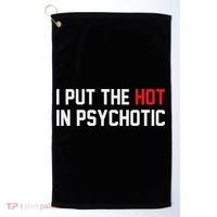 I Put The Hot In Psychotic Golf Towel thumb 0