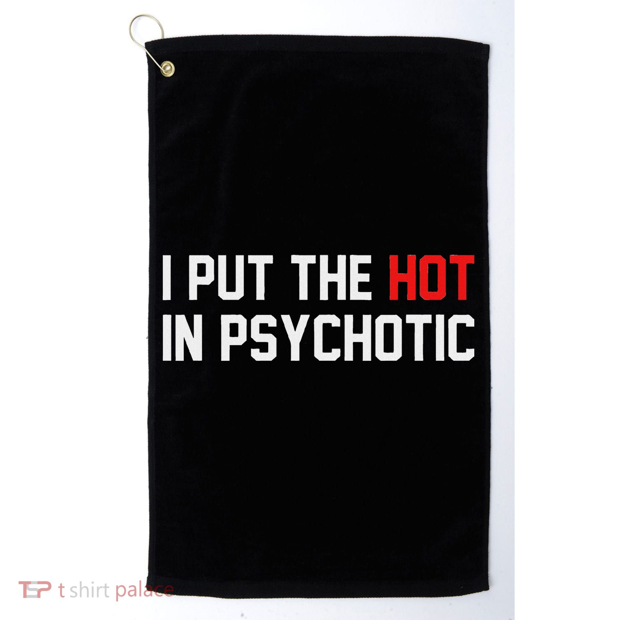 I Put The Hot In Psychotic Golf Towel