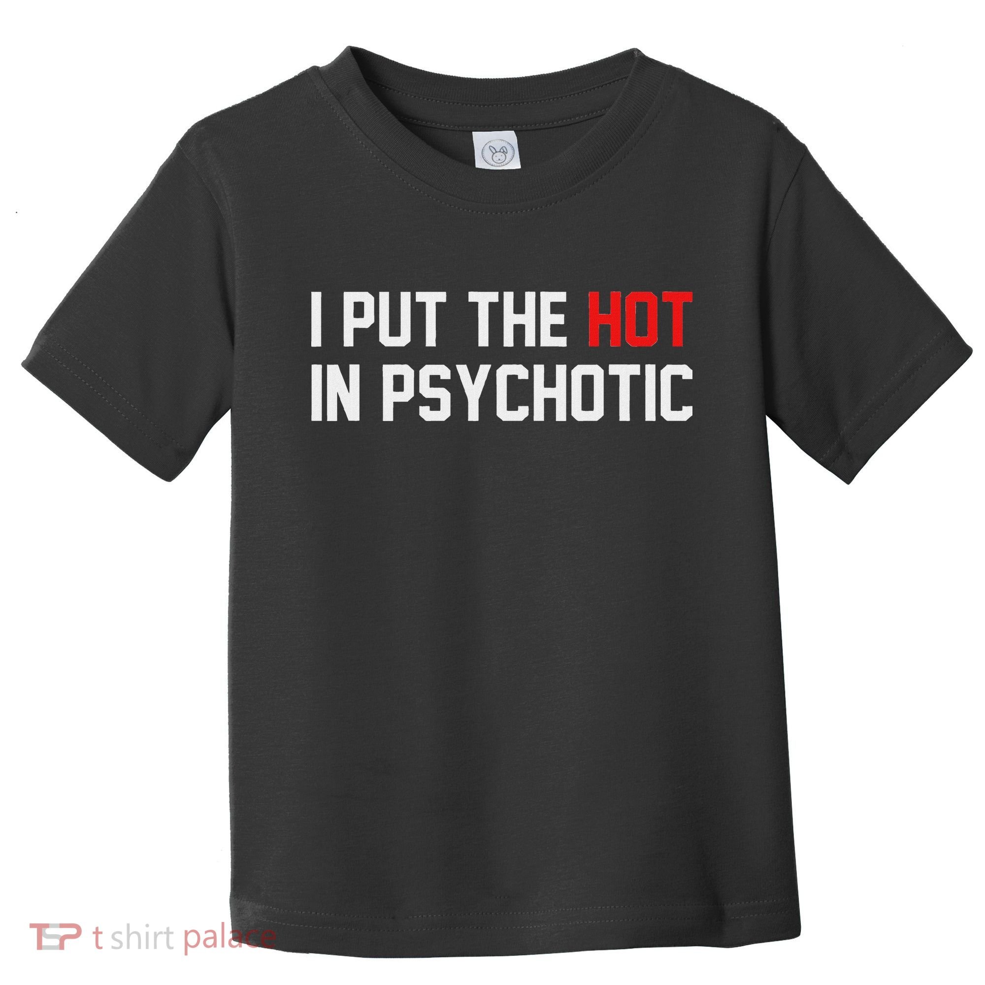 I Put The Hot In Psychotic Toddler T-Shirt