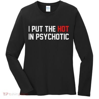 I Put The Hot In Psychotic Women's Long Sleeve Shirt