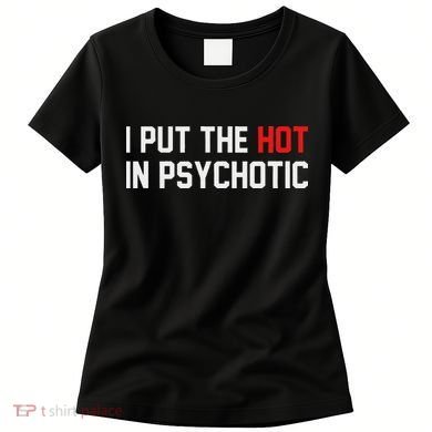 I Put The Hot In Psychotic Women's T-Shirt
