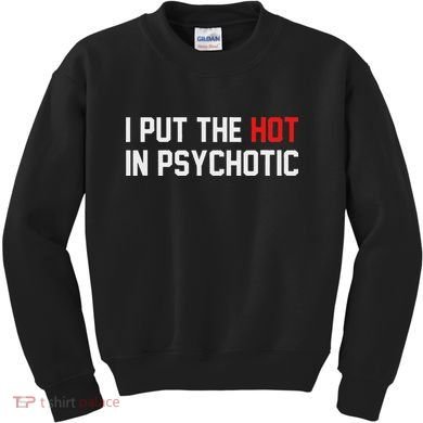 I Put The Hot In Psychotic Kids Sweatshirt