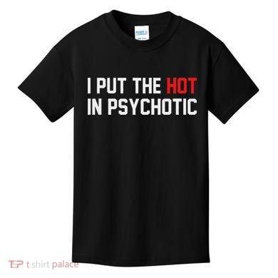 I Put The Hot In Psychotic Kids T-Shirt