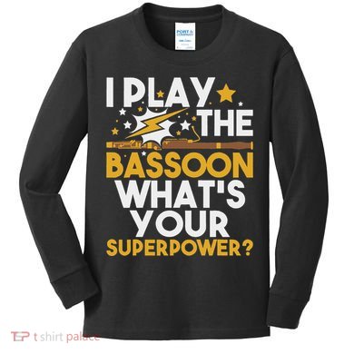 I Play The Bassoon What's Your Superpower Bassoonist Kids Long Sleeve Shirt