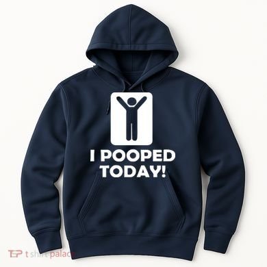 I POOPED TODAY Hoodie