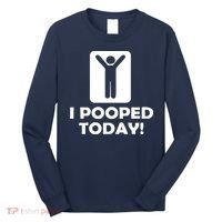 I POOPED TODAY Long Sleeve Shirt thumb 0