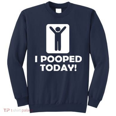 I POOPED TODAY Sweatshirt