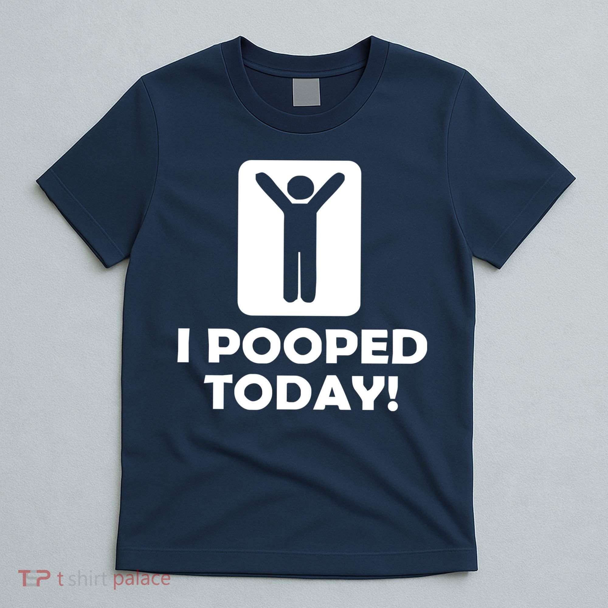 I POOPED TODAY T-Shirt