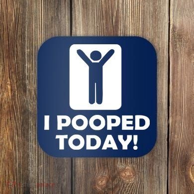 I POOPED TODAY Coaster