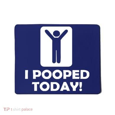 I POOPED TODAY Mousepad